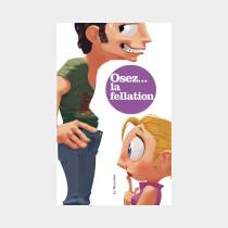OSEZ...TOUT SAVOIR SUR LA FELLATION