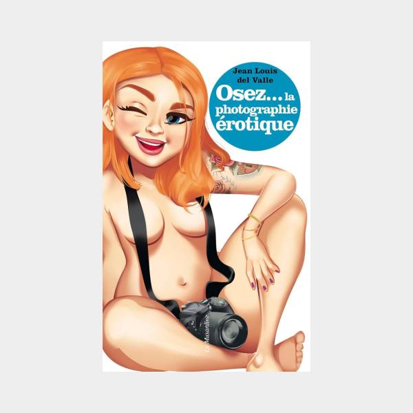 Osez... la photogaphie érotique - Jean Louis del Valle
